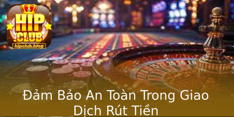 Đảm Bảo An Toàn Trong Giao Dịch Rút Tiền Đảm Bảo An Toàn Trong Giao Dịch Rút Tiền