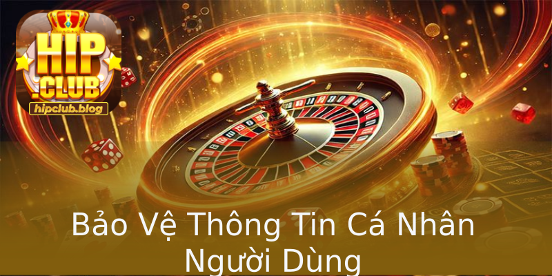 Bảo Vệ Thông Tin Cá Nhân Người Dùng Bảo Vệ Thông Tin Cá Nhân Người Dùng