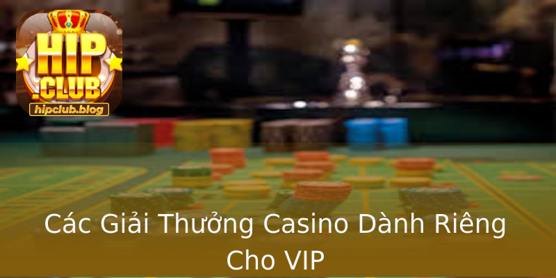 Các Giải Thưởng Casino Dành Riêng Cho VIP Các Giải Thưởng Casino Dành Riêng Cho VIP