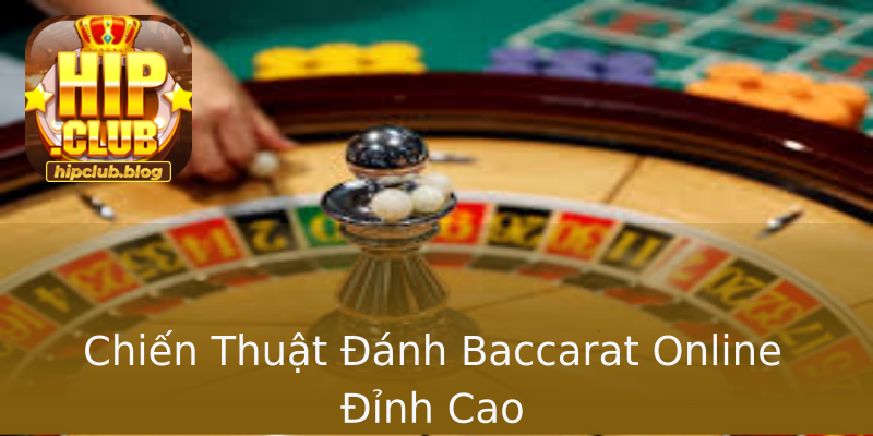 Chiến Thuật Đánh Baccarat Online Đỉnh Cao Chiến Thuật Đánh Baccarat Online Đỉnh Cao