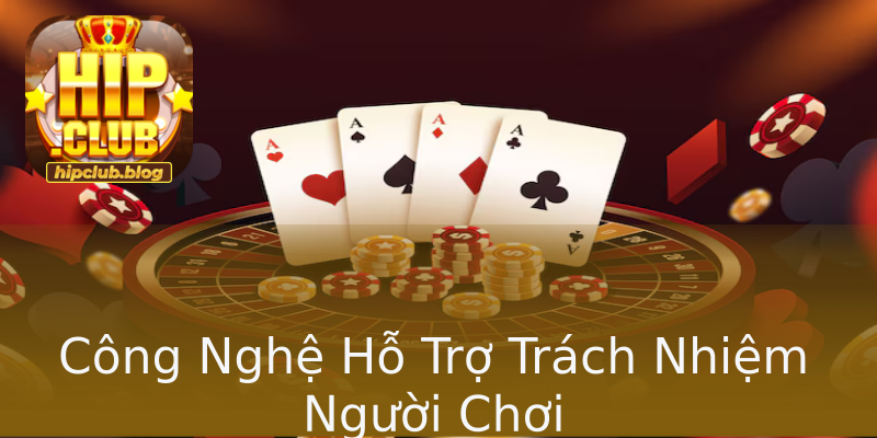 Công Nghệ Hỗ Trợ Trách Nhiệm Người Chơi Công Nghệ Hỗ Trợ Trách Nhiệm Người Chơi