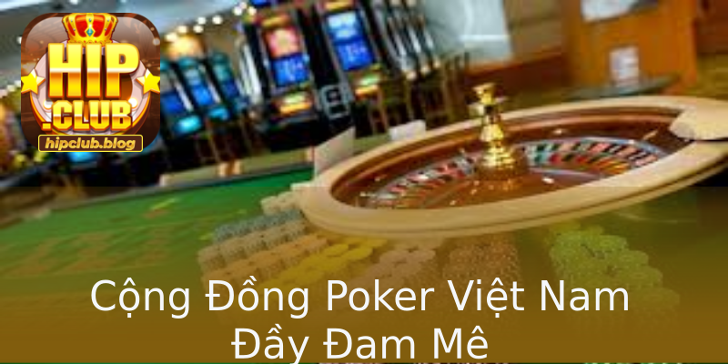 Cộng Đồng Poker Việt Nam Đầy Đam Mê Cộng Đồng Poker Việt Nam Đầy Đam Mê