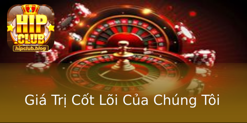 Giá Trị Cốt Lõi Của Chúng Tôi Giá Trị Cốt Lõi Của Chúng Tôi
