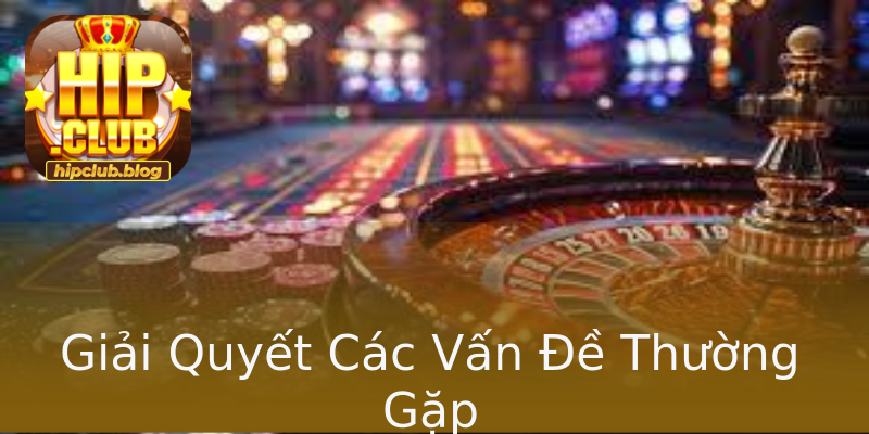 Giải Quyết Các Vấn Đề Thường Gặp Giải Quyết Các Vấn Đề Thường Gặp