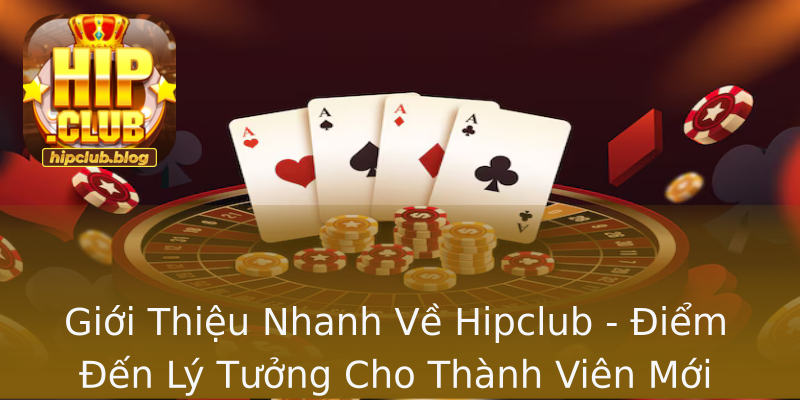 Giới Thiệu Nhanh Về Hipclub - Điểm Đến Lý Tưởng Cho Thành Viên Mới Giới Thiệu Nhanh Về Hipclub - Điểm Đến Lý Tưởng Cho Thành Viên Mới