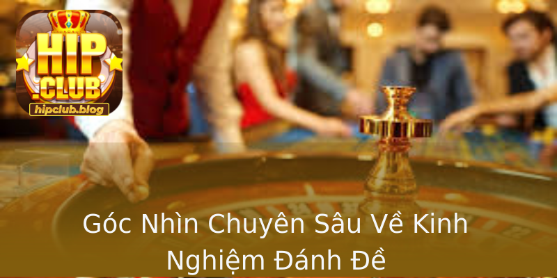 Góc Nhìn Chuyên Sâu Về Kinh Nghiệm Đánh Đề Góc Nhìn Chuyên Sâu Về Kinh Nghiệm Đánh Đề