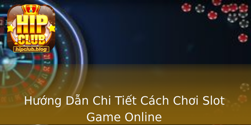 Hướng Dẫn Chi Tiết Cách Chơi Slot Game Online Hướng Dẫn Chi Tiết Cách Chơi Slot Game Online