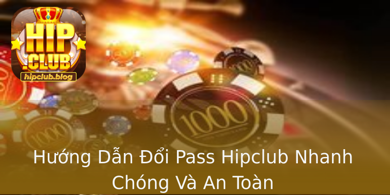 Hướng Dẫn Đổi Pass Hipclub Nhanh Chóng Và An Toàn Hướng Dẫn Đổi Pass Hipclub Nhanh Chóng Và An Toàn
