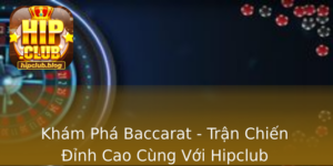 Kham Pha Baccarat Tran Chien Inh Cao Cung Voi Hipclub