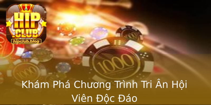 Khám Phá Chương Trình Tri Ân Hội Viên Độc Đáo Khám Phá Chương Trình Tri Ân Hội Viên Độc Đáo