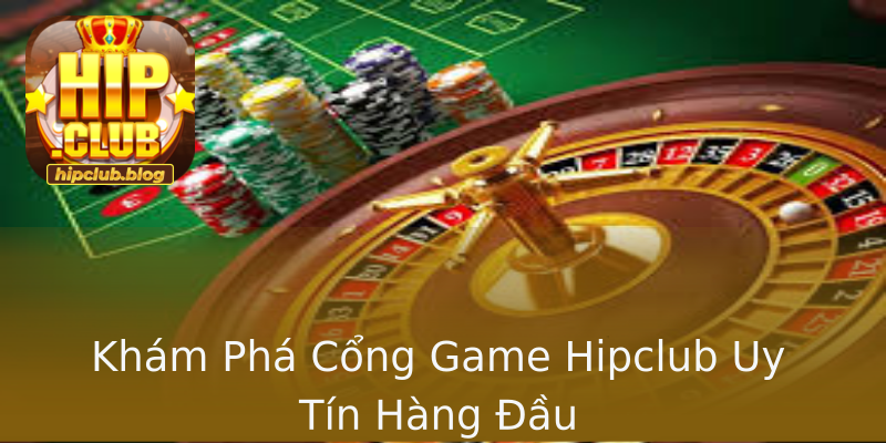 Khám Phá Cổng Game Hipclub Uy Tín Hàng Đầu Khám Phá Cổng Game Hipclub Uy Tín Hàng Đầu