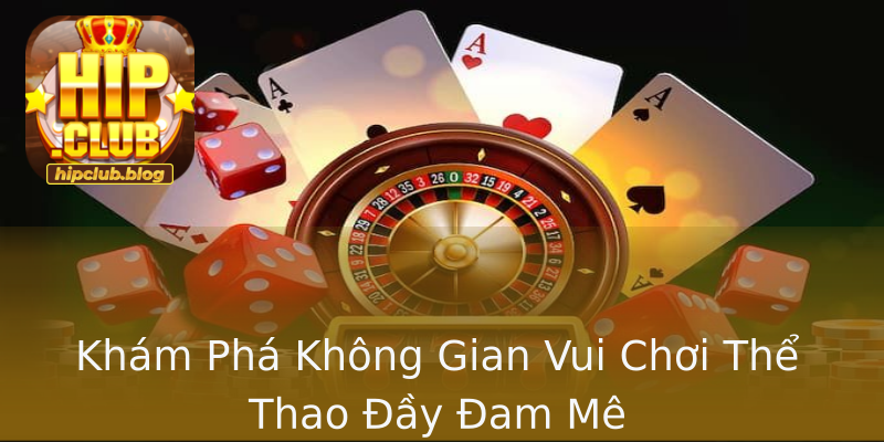 Khám Phá Không Gian Vui Chơi Thể Thao Đầy Đam Mê Khám Phá Không Gian Vui Chơi Thể Thao Đầy Đam Mê