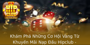 Kham Pha Nhung Co Hoi Vang Tu Khuyen Mai Nap Au Hipclub Khong The Bo Lo