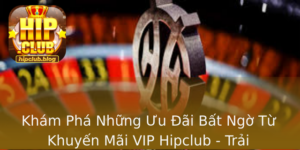 Kham Pha Nhung Uu Ai Bat Ngo Tu Khuyen Mai Vip Hipclub Trai Nghiem Ang Cap Chua Tung Co