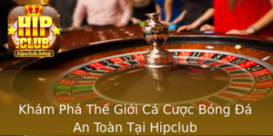 Kham Pha The Gioi Ca Cuoc Bong A An Toan Tai Hipclub
