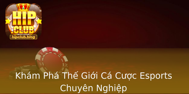 Khám Phá Thế Giới Cá Cược Esports Chuyên Nghiệp Khám Phá Thế Giới Cá Cược Esports Chuyên Nghiệp