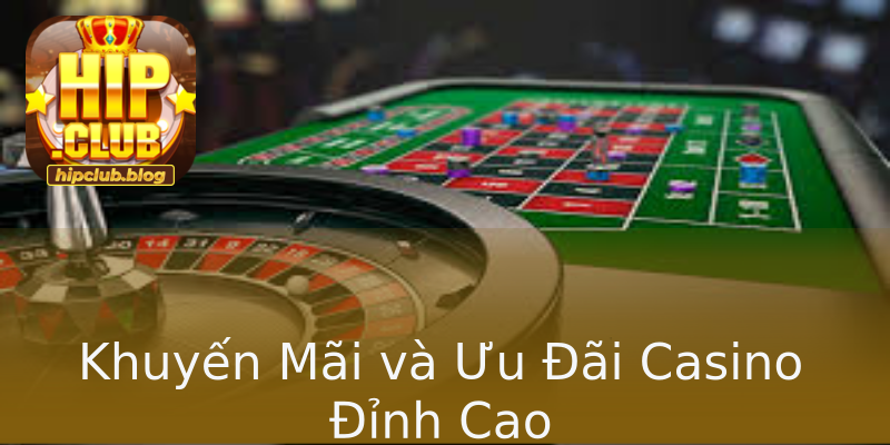 Khuyến Mãi và Ưu Đãi Casino Đỉnh Cao Khuyến Mãi và Ưu Đãi Casino Đỉnh Cao