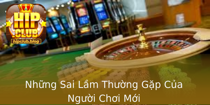 Những Sai Lầm Thường Gặp Của Người Chơi Mới Những Sai Lầm Thường Gặp Của Người Chơi Mới