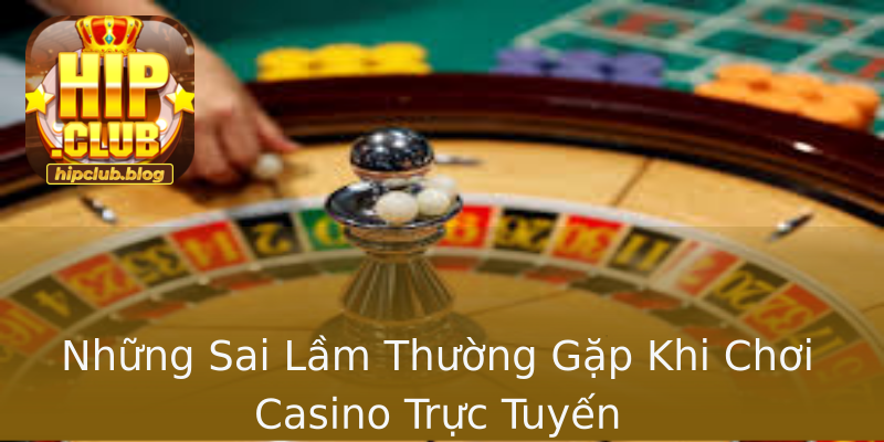 Những Sai Lầm Thường Gặp Khi Chơi Casino Trực Tuyến Những Sai Lầm Thường Gặp Khi Chơi Casino Trực Tuyến