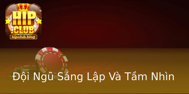Đội Ngũ Sáng Lập Và Tầm Nhìn Đội Ngũ Sáng Lập Và Tầm Nhìn