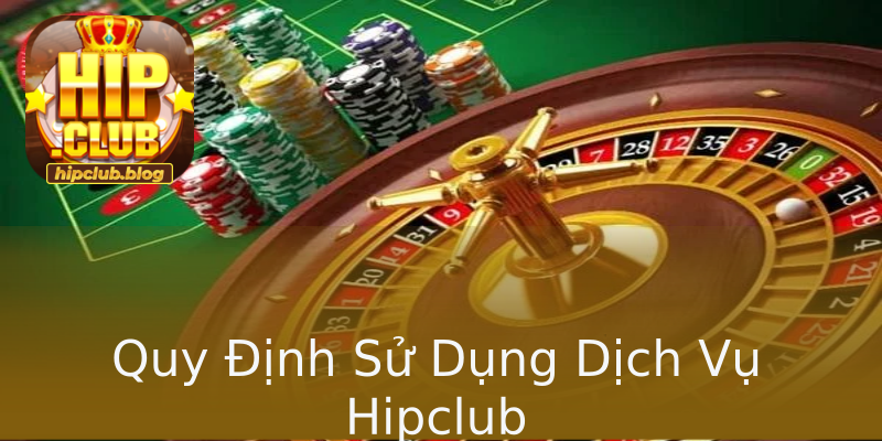 Quy Định Sử Dụng Dịch Vụ Hipclub Quy Định Sử Dụng Dịch Vụ Hipclub