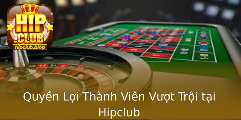 Quyền Lợi Thành Viên Vượt Trội tại Hipclub Quyền Lợi Thành Viên Vượt Trội tại Hipclub