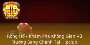 Rong Ho Kham Pha Khong Gian Vu Truong Sang Chanh Tai Hipclub