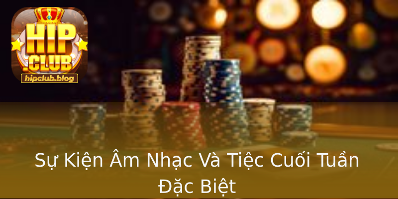 Sự Kiện Âm Nhạc Và Tiệc Cuối Tuần Đặc Biệt Sự Kiện Âm Nhạc Và Tiệc Cuối Tuần Đặc Biệt