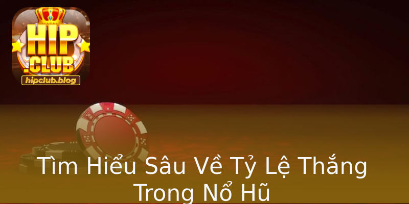 Tìm Hiểu Sâu Về Tỷ Lệ Thắng Trong Nổ Hũ Tìm Hiểu Sâu Về Tỷ Lệ Thắng Trong Nổ Hũ
