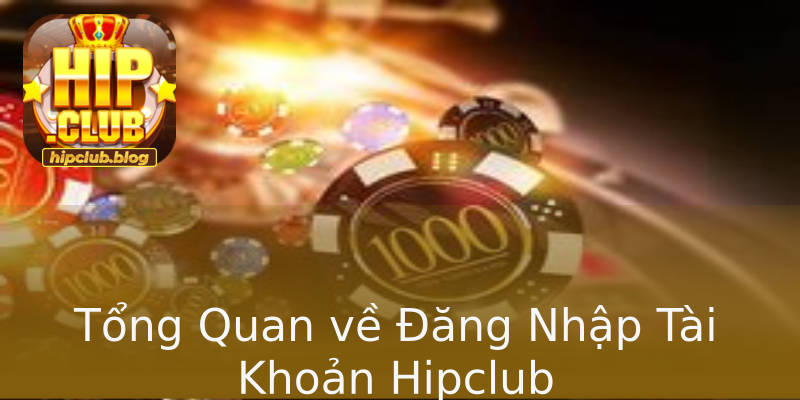 Tổng Quan về Đăng Nhập Tài Khoản Hipclub Tổng Quan về Đăng Nhập Tài Khoản Hipclub
