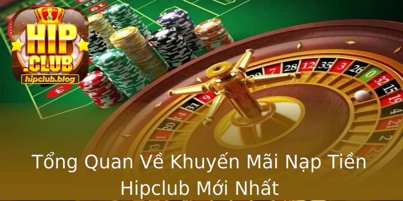 Tổng Quan Về Khuyến Mãi Nạp Tiền Hipclub Mới Nhất Tổng Quan Về Khuyến Mãi Nạp Tiền Hipclub Mới Nhất